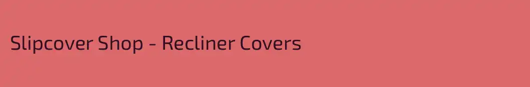 Slipcover Shop - Recliner Covers